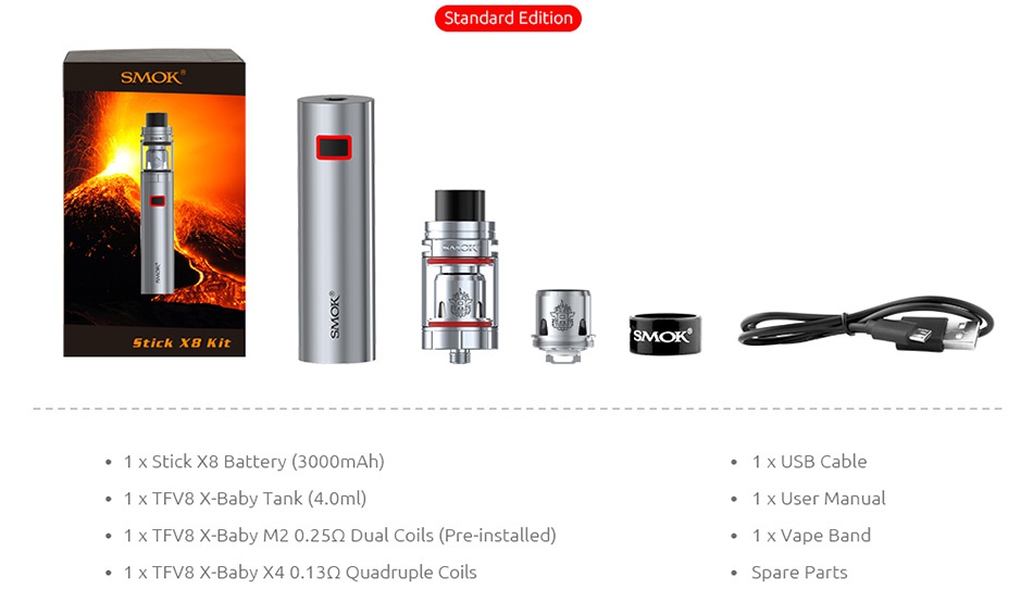 SMOK Stick X8 Kit 3000mAh Standard Edition SMO Stick XB Kit   SMOK 1 x Stick X8 Battery 3000mAh  1 x USB Cable 1 X TFV8 X Baby Tank 4 0ml  1 x User manual 1 x TFV8 X Baby M2 0 25Q2 Dual Coils Pre installed 1x Vape Band 1 x TFV8 X Baby X4 0 13Q Quadruple Coils Spare Parts