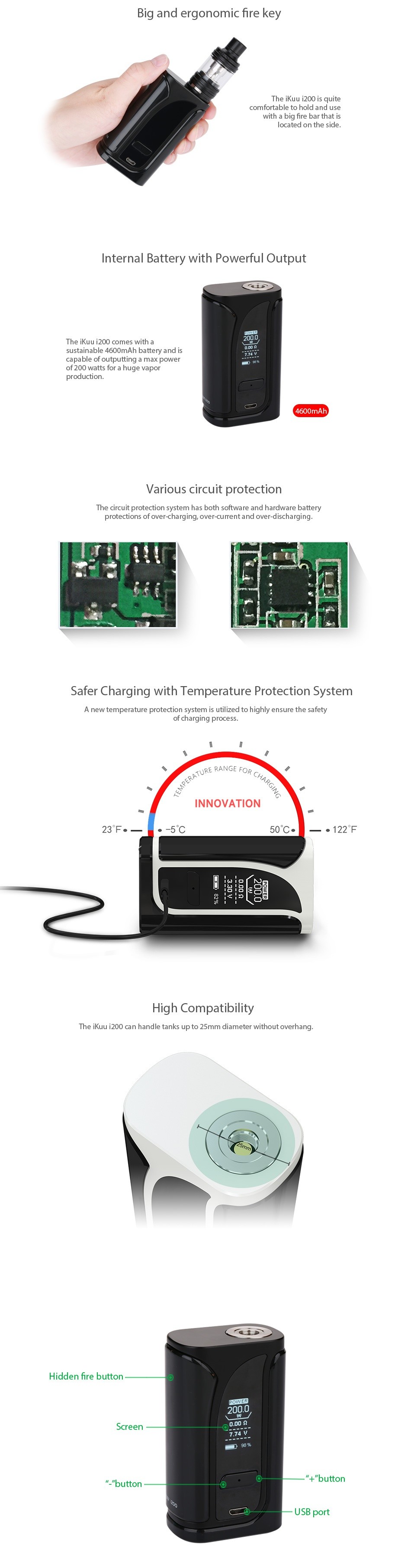 Eleaf iKuu i200 TC Box MOD 4600mAh fire ke with a big fire bar that ocated on the side Internal Battery with Powerful Output 200 watts for a hug eduction Various circuit protection Safer Charging with Temperature Protection System A new temperature protec io n system is util zed to highly ensure the safety INNOVATION 23F    The iUu i200 can handk tanks up to 25mrm diameter without overhaul Hidden fre button